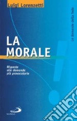 La morale. Risposta alle domande più provocatorie libro