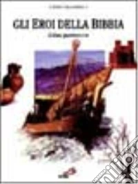 Gli eroi della Bibbia. Coloni, guerrieri e re libro