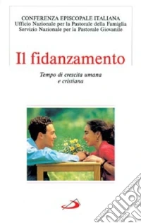 Il fidanzamento. Tempo di crescita umana e cristiana libro