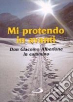 Mi protendo in avanti. Don Giacomo Alberione in cammino libro