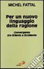 Per un nuovo linguaggio della ragione. Convergenze tra Oriente e Occidente libro