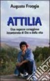 Attilia. Una ragazza coraggiosa innamorata di Dio e della vita libro