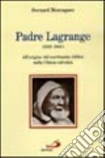 Padre Lagrange (1855-1938). All'origine del movimento biblico nella Chiesa cattolica