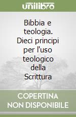 Bibbia e teologia. Dieci principi per l'uso teologico della Scrittura libro