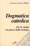Dogmatica cattolica. Per lo studio e la prassi della teologia libro