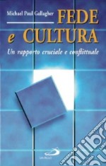 Fede e cultura. Un rapporto cruciale e conflittuale libro