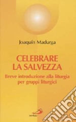 Celebrare la salvezza. Breve introduzione alla liturgia per gruppi liturgici