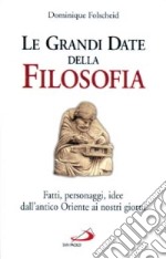 Grandi date della filosofia. Fatti, personaggi, idee dall'antico Oriente ai nostri giorni libro