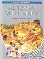 Al tempo della Bibbia. Usanze, costumi, cultura. La vita dei ragazzi libro