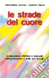 Le strade del cuore. L'educazione affettiva e sessuale dell'adolescente e della sua famiglia libro