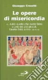 Le opere di misericordia. «Tutto quello che avete fatto a uno dei più piccoli, l'avete fatto a me» libro