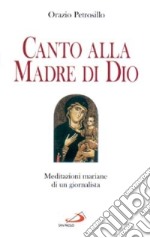 Canto alla madre di Dio. Meditazioni mariane di un giornalista libro