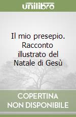 Il mio presepio. Racconto illustrato del Natale di Gesù libro
