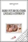 Inizio e futuro del cosmo: linguaggi a confronto libro