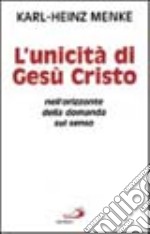 L'unicità di Gesù Cristo nell'orizzonte della domanda sul senso libro