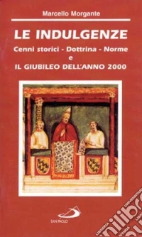 Le indulgenze. Cenni storici, dottrina, norme. Il giubileo dell'anno 2000 libro