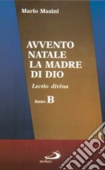 Avvento, Natale, la madre di Dio. Lectio divina. Anno B libro