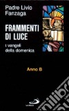 Frammenti di luce. I vangeli della domenica. Anno B libro