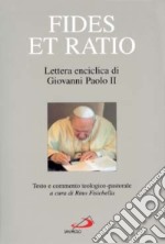 Fides et ratio. Lettera enciclica di Giovanni Paolo II. Testo e commento teologico-pastorale libro