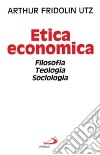 Etica economica. Filosofia, teologia, sociologia libro di Utz Arthur F.