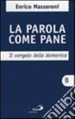 La parola come pane. Il vangelo della domenica. Anno B libro