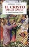 Il Cristo degli amici. La gratuità assoluta di Gesù libro