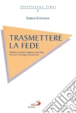 Trasmettere la fede. Tradizione, Scrittura e magistero nella Chiesa. Percorso di teologia fondamentale libro