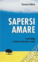 Sapersi amare. Lo psicologo e l'arte di ritrovare se stessi libro