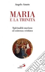 Maria e la Trinità. Spiritualità mariana ed esistenza cristiana libro