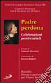 Padre perdona. Celebrazioni penitenziali. Sussidio liturgico-pastorale per l'anno santo libro