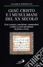 Gesù Cristo e i musulmani del XX secolo. Testi coranici, catechismi, commentari, scrittori e poeti musulmani di fronte a Gesù