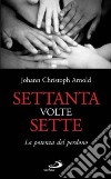 Settanta volte sette. La potenza del perdono libro