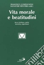 Vita morale e beatitudini. Sacra Scrittura, storia, teoretica, esperienza libro