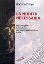 La nudità necessaria. Il ruolo del giovane di Mc. 14, 51-52 nel racconto marciano della passione-morte-risurrezione di Gesù libro