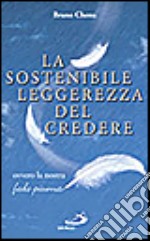 La sostenibile leggerezza del credere. Ovvero la nostra «Fede piuma» libro