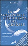 La sostenibile leggerezza del credere. Ovvero la nostra «Fede piuma» libro