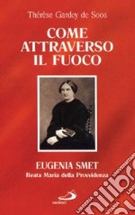 Come attraverso il fuoco. Eugenia Smet. Beata Maria della Provvidenza