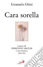 Cara sorella. Lettere di Edmondo Aroldi a una monaca libro