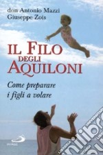 Il filo degli aquiloni. Come preparare i figli a volare libro