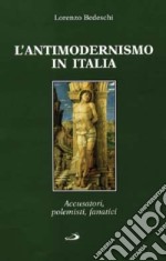 L'antimodernismo in Italia. Polemisti, delatori e fanatici libro