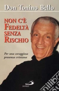 Non c'è fedeltà senza rischio. Per una coraggiosa presenza cristiana libro