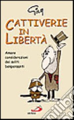 Cattiverie in libertà. Amare considerazioni dei soliti benpensanti su verità e ingiustizie, sensi di colpa e frustrazioni, violenze e inutili guerre libro