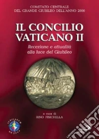 Il Concilio Vaticano II. Recezione e attualità alla luce del giubileo libro