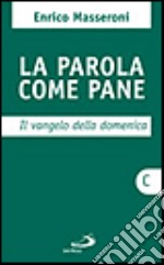 La parola come pane. Il vangelo della domenica. Anno C libro