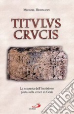 Titulus crucis. La scoperta dell'iscrizione posta sulla croce di Gesù libro