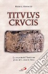Titulus crucis. La scoperta dell'iscrizione posta sulla croce di Gesù libro