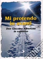 Mi protendo in avanti. Don Giacomo Alberione in cammino libro