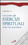 Una guida agli esercizi spirituali nella vita quotidiana libro di Ravier André