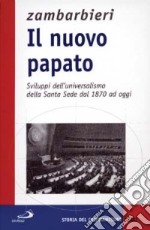 Il nuovo papato. Sviluppi dell'universalismo della Santa Sede dal 1870 ad oggi libro