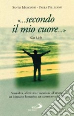 ' Secondo il mio cuore ' (Ger 3,15). Sessualità, affettiva e vocazione all'amore: un itinerario formativo, un cammino spirituale